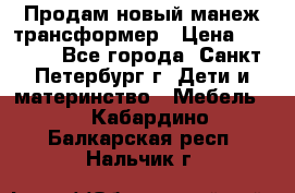 Продам новый манеж трансформер › Цена ­ 2 000 - Все города, Санкт-Петербург г. Дети и материнство » Мебель   . Кабардино-Балкарская респ.,Нальчик г.